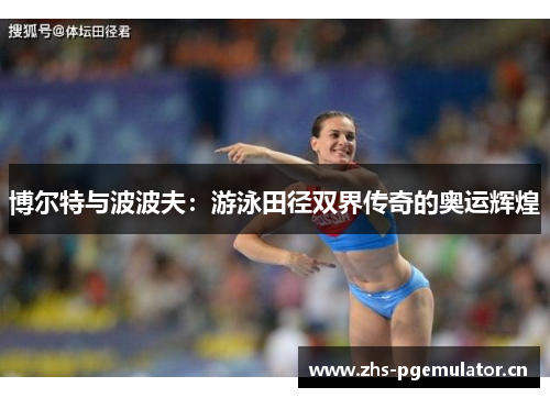 博尔特与波波夫:游泳田径双界传奇的奥运辉煌 博尔特与波波夫:游泳田径双界传奇的奥运辉煌