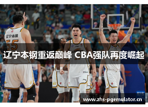 辽宁本钢重返巅峰 CBA强队再度崛起 辽宁本钢重返巅峰 CBA强队再度崛起