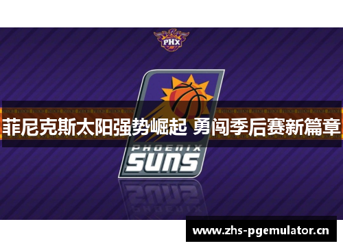 菲尼克斯太阳强势崛起 勇闯季后赛新篇章
