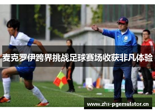 麦克罗伊跨界挑战足球赛场收获非凡体验