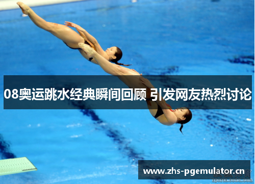 08奥运跳水经典瞬间回顾 引发网友热烈讨论